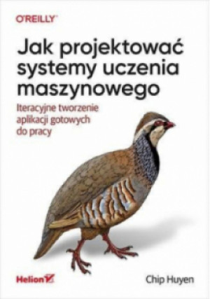 Jak projektować systemy uczenia maszynowego - Huyen Chip - książka  wyd. 2023