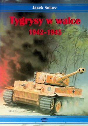 Tygrysy w walce 1942-1945 - Jacek Solarz - książka historyczna wyd. 2013
