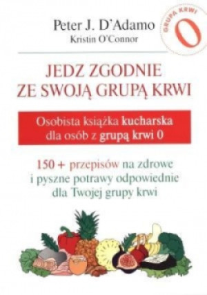 Jedz zgodnie ze swoją grupą krwi. Grupa 0 - J. D`Adamo Peter, O`Connor Kristin - książka  wyd. 2013