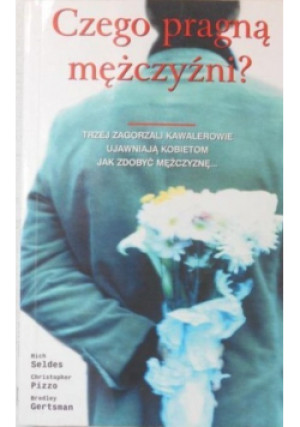 Czego pragną mężczyźni trzej zagorzali kawalerowie ujawniają kobietom jak zdobyć mężczyznę - Rich Seldes, Christopher Pizzo, Bradley Gertsman - książka  wyd. 2001