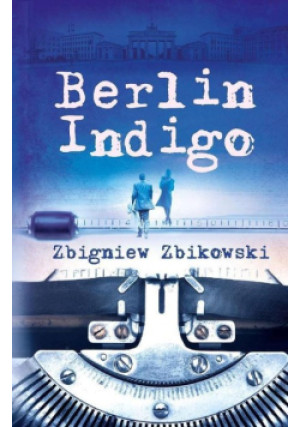 Berlin Indigo - Zbigniew Zbikowski - książka  wyd. 2015