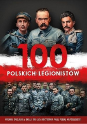 100 polskich legionistów - książka historyczna wyd. 2018