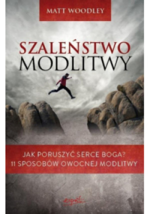 Szaleństwo modlitwy - Matt Woodley - książka  wyd. 2013
