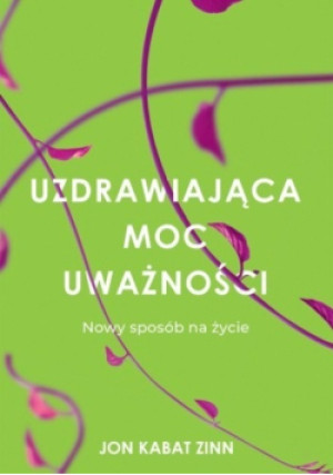 Uzdrawiająca moc uważności - Jon Kabat-Zinn - książka  wyd. 2020