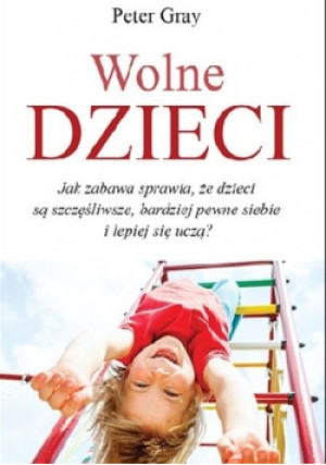 Wolne dzieci - Peter Gray - książka  wyd. 2015