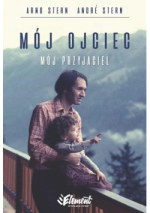 Mój ojciec mój przyjaciel - Andre Stern, Arno Stern - książka  wyd. 2016