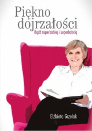 Piękno dojrzałości - Elżbieta Grzelak - książka  wyd. 2016