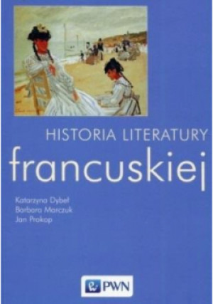 Historia literatury francuskiej - Jan Prokop, Katarzyna Dybeł, Barbara Marczuk - książka  wyd. 2021
