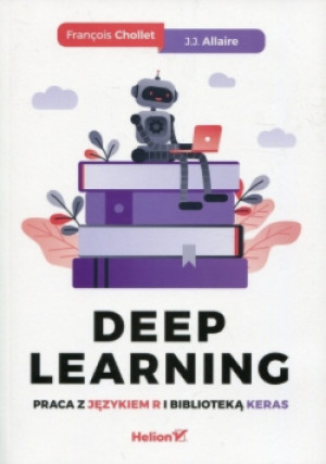 Deep Learning. Praca z językiem R i biblioteką keras - Chollet Francois, J. Allaire J. - książka  wyd. 2019
