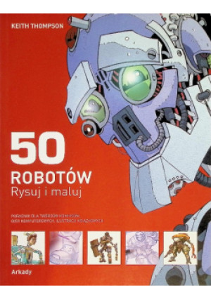 50 robotów rysuj i maluj - Keith Thompson - książka  wyd. 2007