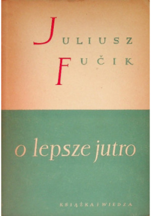 O lepsze jutro - Juliusz Fucik - książka historyczna wyd. 1952