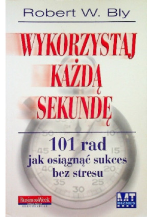 Wykorzystaj każdą sekundę - Robert W. Bly - książka  wyd. 2000