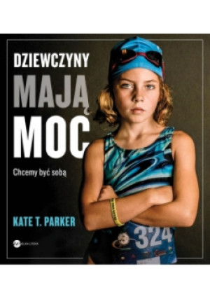 Dziewczyny mają moc Chcemy być sobą - Kate T. Parker - książka reportaż wyd. 2017