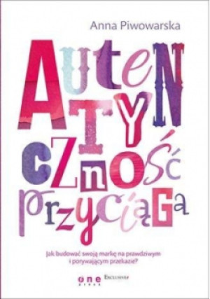 Autentyczność przyciąga - Anna Piwowarska - książka  wyd. 2015