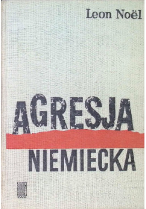 Agresja niemiecka - Leon Noel - książka historyczna wyd. 1966