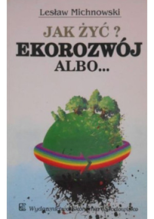 Jak żyć Ekorozwój albo... - Lesław Michnowski - książka  wyd. 1998