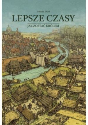 Lepsze czasy Jak zostać królem - Paweł Zych - książka historyczna wyd. 2023