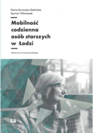 Mobilność codzienna osób starszych w Łodzi - Szymon Wiśniewski, Marta Borowska-Stefańska - książka  wyd. 2020