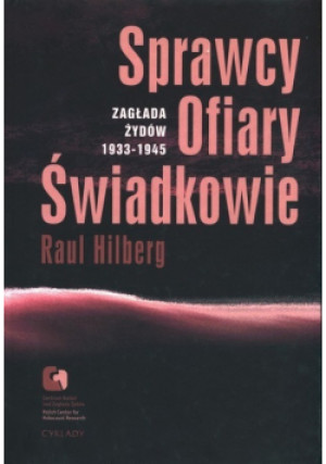 Sprawcy ofiary świadkowie - Raul Hilberg - książka historyczna wyd. 2007