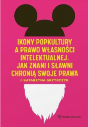 Ikony popkultury a prawo własności intelektualnej - Katarzyna Grzybczyk - książka  wyd. 2018