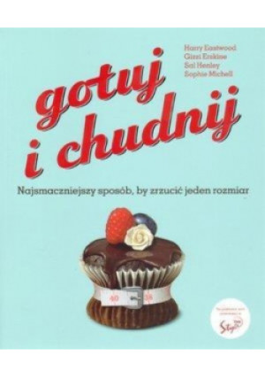 Gotuj i chudnij - Sophie Michell, Sal Henley, Gizzi Erskine, Harry Eastwood - książka  wyd. 2010