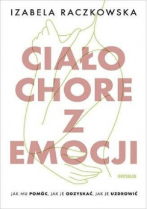 Ciało chore z emocji - Izabela Raczkowska - książka  wyd. 2024