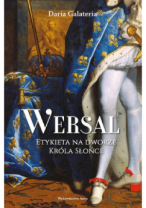 Wersal Etykieta na dworze Króla Słońce - Daria Galateria - książka historyczna wyd. 2023