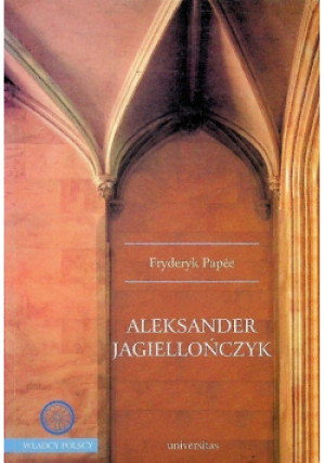 Aleksander Jagiellończyk - Fryderyk Papee - książka historyczna wyd. 2006