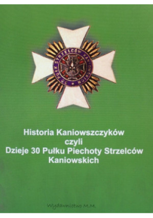 Historia Kaniowszczyków czyli Dzieje 30 Pułku Piechoty Strzelców Kaniowskich - Wacław Stanisław hr. Godzemba, Marian Domagała-Zamorski - książka historyczna wyd. 2006
