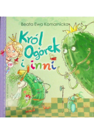 Król Ogórek i inni - Beata Ewa Komarnicka - książka  wyd. 2014