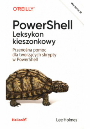 PowerShell. Leksykon przenośna pomoc dla tworzących skrypty - Holmes Lee - książka  wyd. 2022