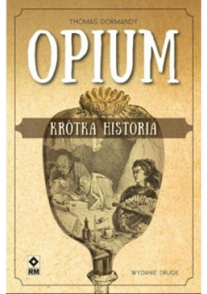 Opium. Krótka historia - Thomas Dormandy - książka historyczna wyd. 2017