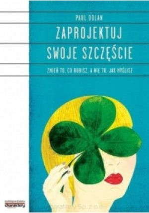 Zaprojektuj swoje szczęście - Paul Dolan - książka  wyd. 2015