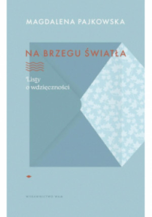 Na brzegu światła Listy o wdzięczności - Magdalena Pajkowska - książka  wyd. 2025