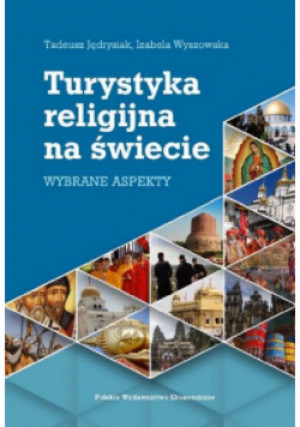 Turystyka religijna na świecie Wybrane aspekty - Tadeusz Jędrysiak, Izabela Wyszowska - książka  wyd. 2021