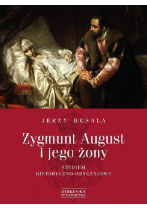 Zygmunt August i jego żony - Jerzy Besala - książka historyczna wyd. 2015