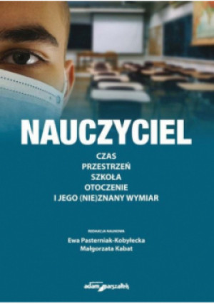 Nauczyciel. Czas, przestrzeń, szkoła, otoczenie i jego (nie)znany wymiar - Małgorzata Kabat, Ewa Pasterniak-Kobyłecka - książka  wyd. 2022