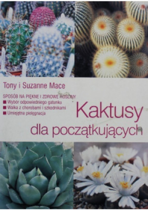 Kaktusy dla początkujących - Suzanne Mace, Tony Mace - książka  wyd. 2006