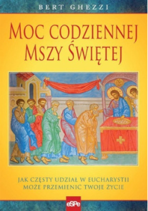 Moc codziennej Mszy Świętej - Bert Ghezzi - książka  wyd. 2015