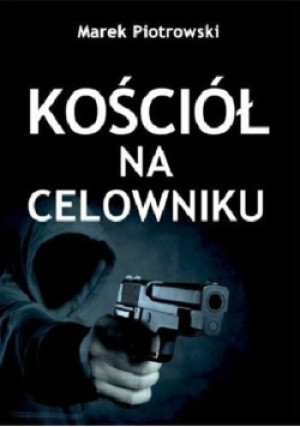 Kościół na celowniku - Marek Piotrowski - książka  wyd. 2018