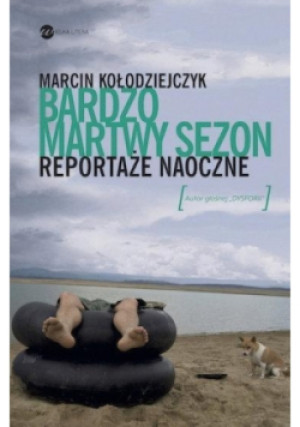 Bardzo martwy sezon. Reportaże naoczne - Marcin Kołodziejczyk - książka  wyd. 2016