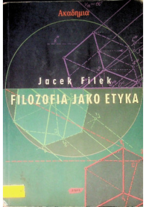 Filozofia jako etyka eseje filozoficzno-etyczne - Jacek Filek - książka  wyd. 2001
