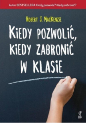 Kiedy pozwolić kiedy zabronić w klasie - Robert J. MacKenzie - książka reportaż wyd. 2018