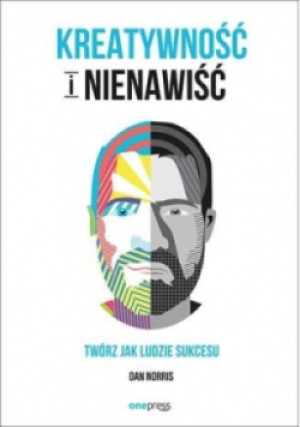 Kreatywność i nienawiść Twórz jak ludzie sukcesu - Dan Norris - książka  wyd. 2017