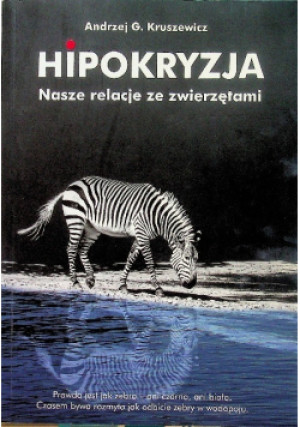 Hipokryzja Nasze relacje ze zwierzętami - Andrzej G. Kruszewicz - książka  wyd. 2017