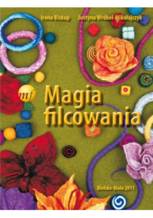 Magia filcowania - Irena Biskup - książka  wyd. 2011