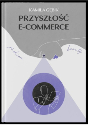 Przyszłość E-Commerce - Kamila Gębik - książka  wyd. 2023