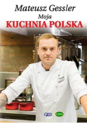 Moja kuchnia polska - Mateusz Gessler - książka  wyd. 2013