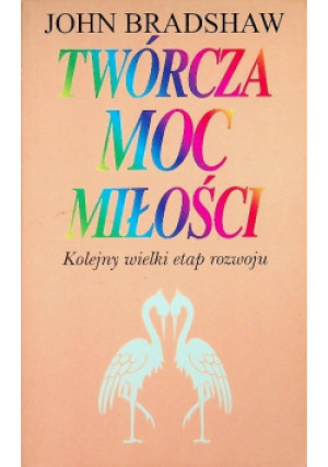 Twórcza moc miłości - John Bradshaw - książka  wyd. 1996