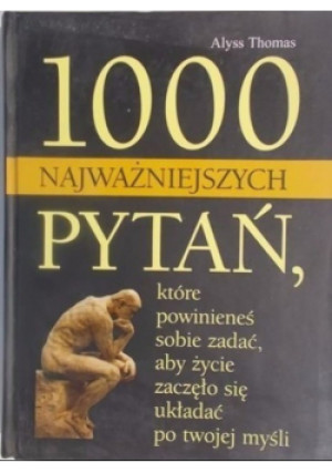 1000 najważniejszych pytań, które powinieneś sobie zadać, aby życie zaczęło się układać po twojej myśli - Alyss Thomas - książka  wyd. 2008